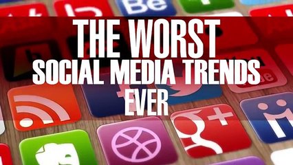 The Worst Social Media Trends Ever