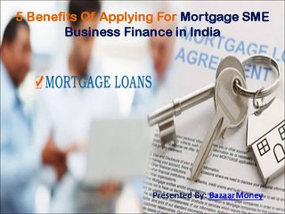 5 Benefits Of Applying For Mortgage SME Business Finance in India