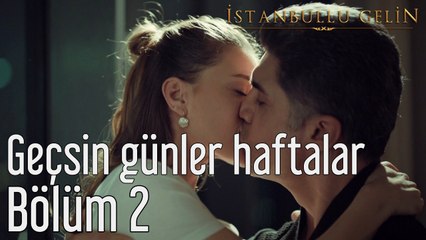 İstanbullu Gelin 2. Bölüm Ceren Gündoğdu Geçsin Günler Haftalar