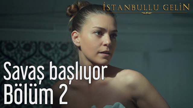 İstanbullu Gelin 2. Bölüm Savaş Başlıyor