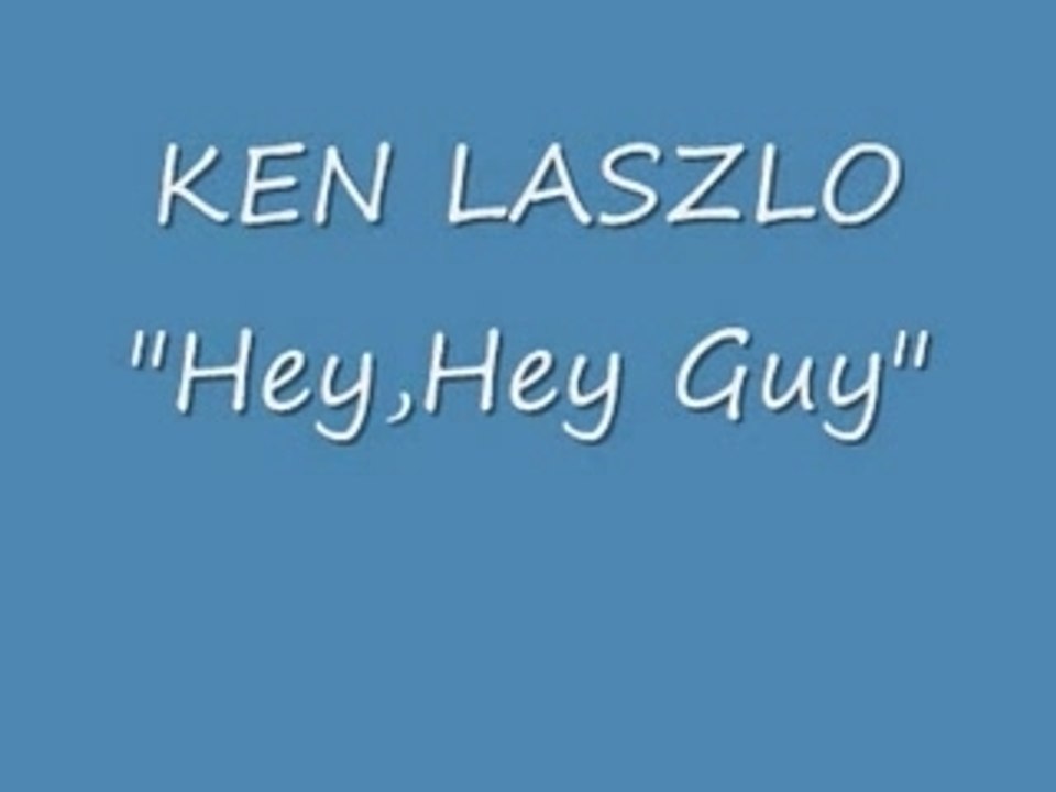 Ken Laszlo "Hey, Hey Guy"