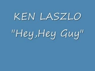Ken Laszlo "Hey, Hey Guy"