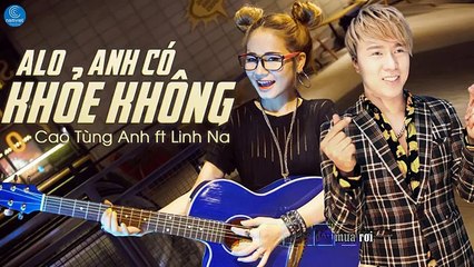 Alo Anh Có Khỏe Không - Cao Tùng Anh ft Linh Na