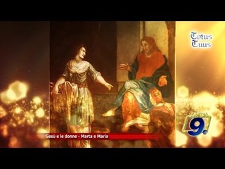 Totus Tuus - Gesù e le donne - Marta e Maria