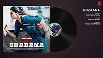 Rozana Full Audio Song - Naam Shabana - Akshay Kumar, Taapsee Pannu, Taher Shabbir I Shreya, Rochak