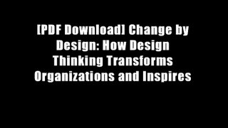 [PDF Download] Change by Design: How Design Thinking Transforms Organizations and Inspires