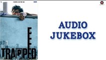 Trapped Full Album - Full Audio Jukebox - Rajkummar Rao & Geetanjali Thapa | Alokananda Dasgupta - Latest Bollywood Movie Song Album 2017