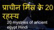 मिस्र के पिरामिडो का अनसुलझा रहस्य - प्राचीन मिस्र के 20 रहस्य - 20 mystries of ancient egypt Hindi