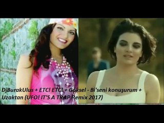 DjBurakUlus + ETC! ETC! + Göksel - Bi'seni konuşurum + Uzaktan (UFO! IT'S A TRAP Remix 2017)