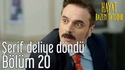 Hayat Bazen Tatlıdır 20. Bölüm Şerif Deliye Döndü