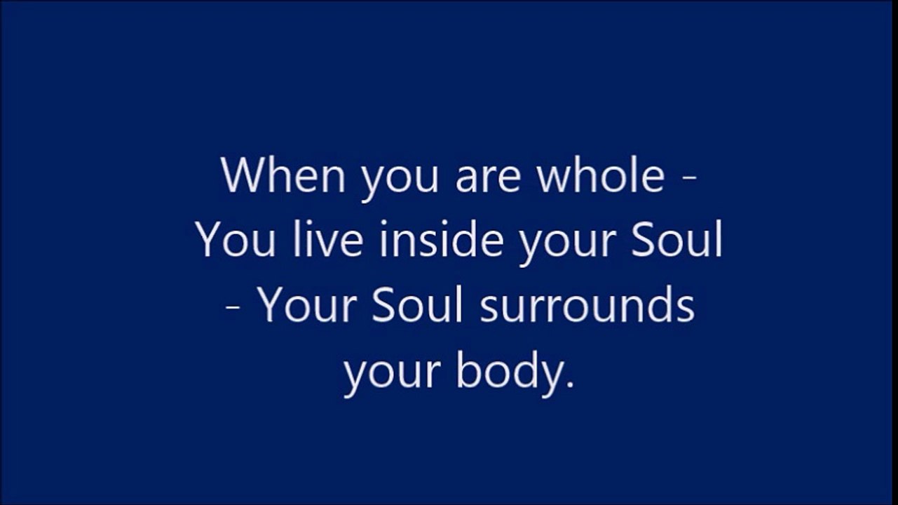 We live inside our soul and dont know it. Our soul surrounds body. This is most important information you'll ever hear.