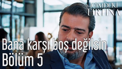 İçimdeki Fırtına 5. Bölüm Bana Karşı Boş Değilsin