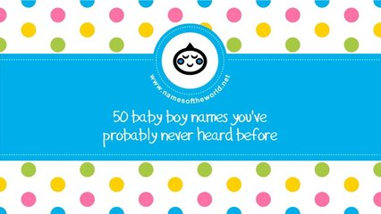 50 baby boy names you have never heard - little-eared baby names - www.namesoftheworld.net