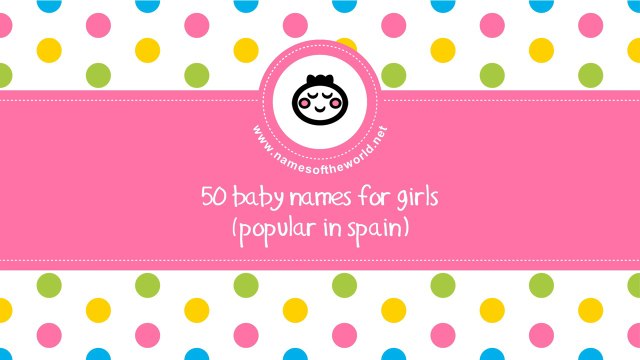 50 baby names for girls popular in Spain - namesoftheworld.net