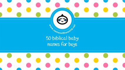 50 biblical baby names for boys - the best names for your baby - www.namesoftheworld.net