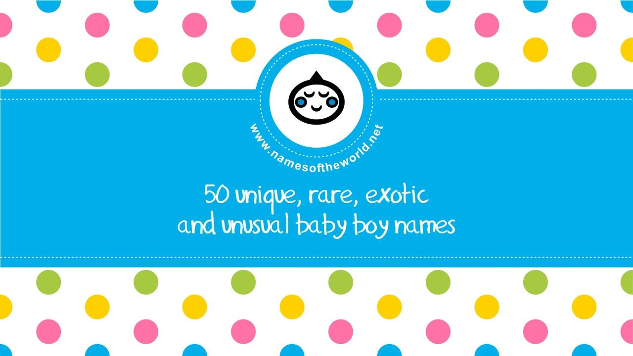 50 unique, rare, exotic and unusual baby boy names - www.namesoftheworld.net