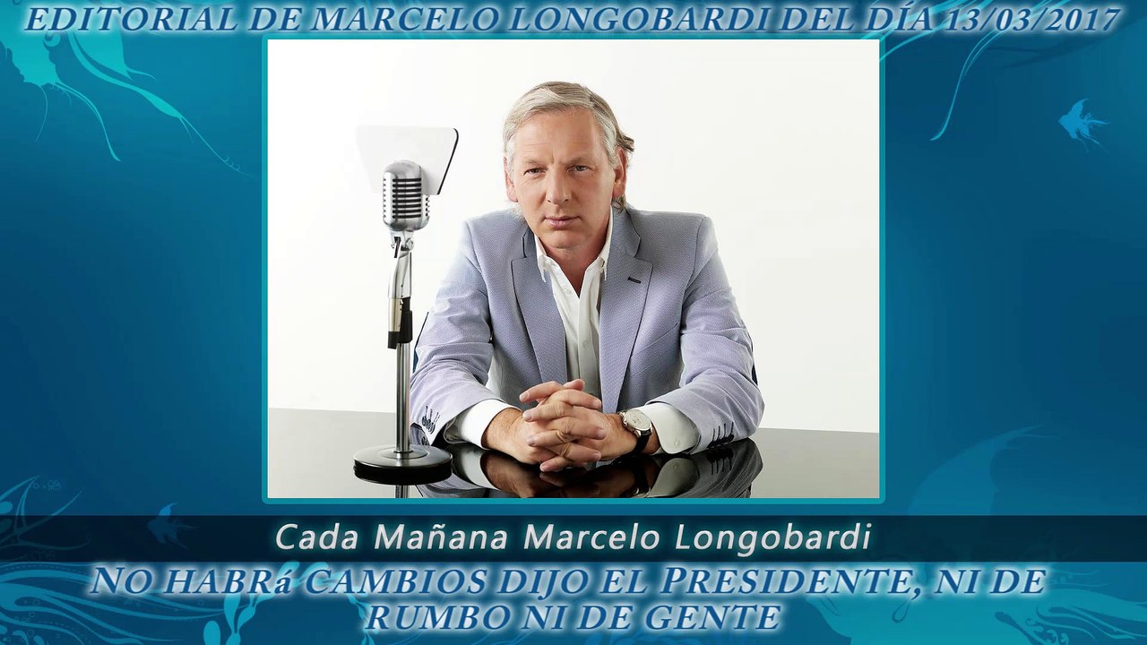 CADA MAÑANA MARCELO LONGOBARDI:Editorial de Marcelo Longobardi 13/03/2017 #CadaMañana