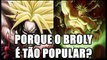 Vlog #15 - Porque o Broly é tão popular?