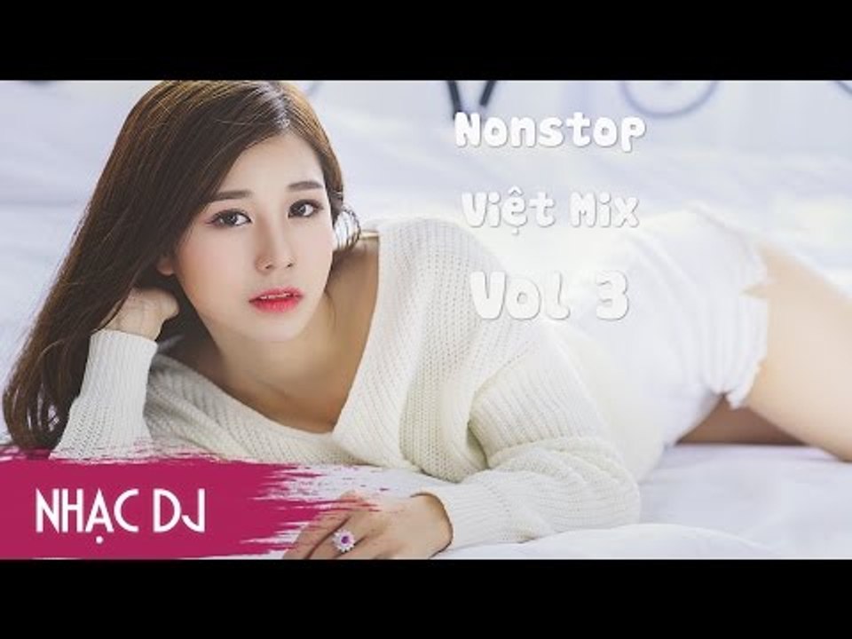 Nonstop Việt Mix Remix Vol 3 | Liên Khúc Nhạc Trẻ Remix Hay Nhất 2017 - nonstop viet mix 2017