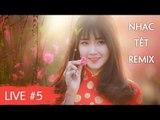 Liên Khúc Nhạc Xuân 2017 Remix - Nonstop Nhạc Tết Remix 2017 Hay Mới Nhất - Nhạc DJ Live #5