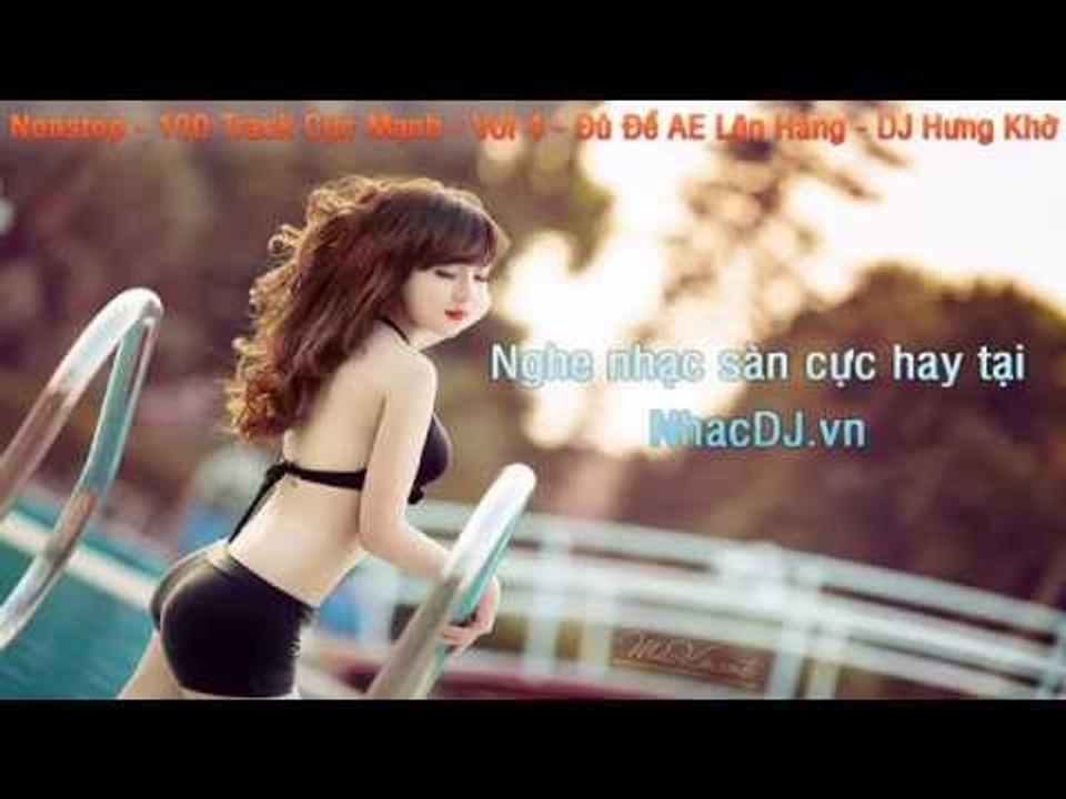 Nonstop - 100 Track Cực Mạnh - Vol 4 - Đủ Để AE Lên Hàng - DJ Hưng Khờ Remix