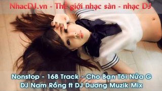 Nonstop - 168 Track - Cho Bạn Tôi Nửa G - DJ Nam Rồng ft DJ Dương Muzik Mix