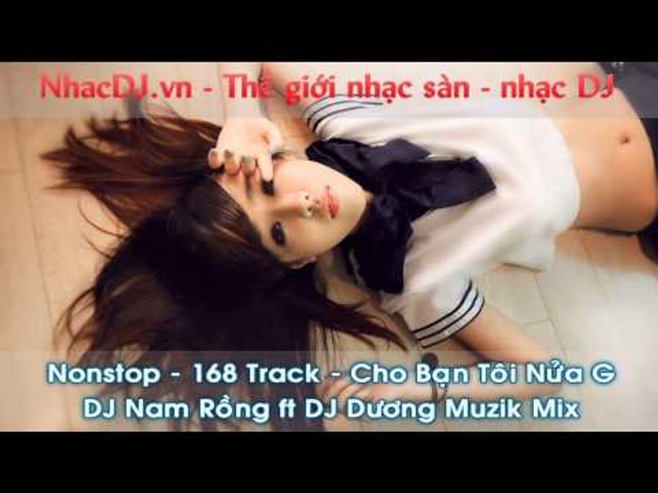 Nonstop - 168 Track - Cho Bạn Tôi Nửa G - DJ Nam Rồng ft DJ Dương Muzik Mix
