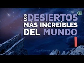 Los desiertos más increíbles del mundo