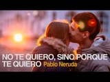 No te quiero sino porque te quiero - Pablo Neruda