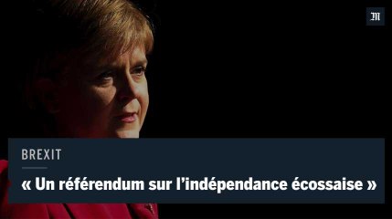 Brexit : la première ministre écossaise annonce "un nouveau référendum d'indépendance"