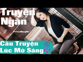 Truyện ngắn audio   - Câu Truyện Lúc Mờ Sáng, truyen doc, truyen doc dem khuya, truyện hài ngắn