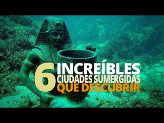 6 INCREÍBLES ciudades SUMERGIDAS que descubrir