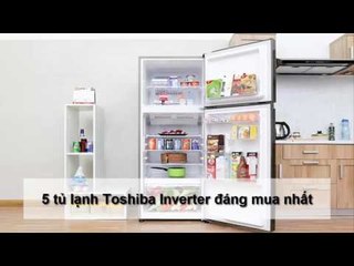 5 tủ lạnh Toshiba Inverter đáng mua nhất