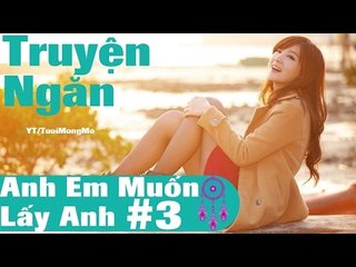 Truyện ngắn audio  - Anh Em Muốn Lấy Anh ( phần3)  đọc truyện, doc truyen audio