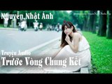 Truyện Ngắn Audio Nguyễn Nhật Ánh || TRƯỚC VÒNG CHUNG KẾT || Truyện ngắn audio hay