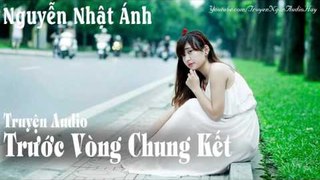 Truyện Ngắn Audio Nguyễn Nhật Ánh || TRƯỚC VÒNG CHUNG KẾT || Truyện ngắn audio hay