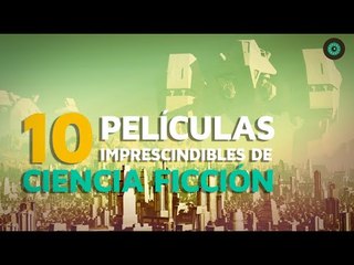 10 Películas imprescindibles de Ciencia Ficción