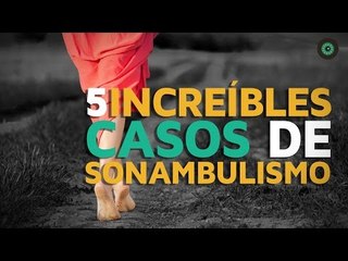 5 Increíbles casos de SONAMBULISMO