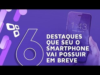 Smartphones do futuro! 6 características que devem virar realidade em breve - TecMundo