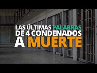 Las últimas palabras de 4 condenados a MUERTE