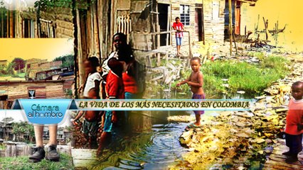 Cámara al Hombro - La vida de los más necesitados en Colombia
