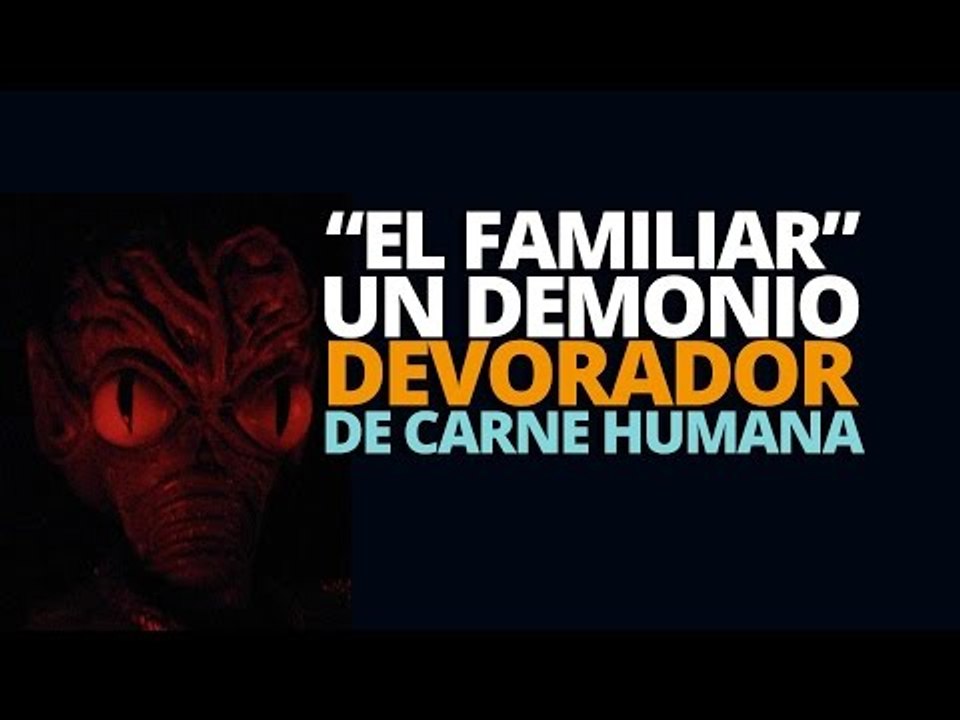 El Familiar, un demonio devorador de carne humana