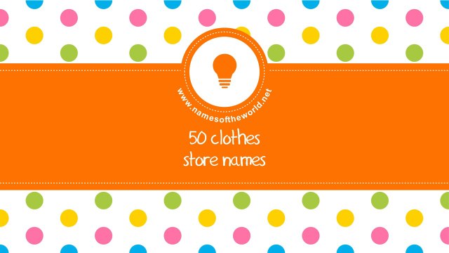 50 clothes store names - the best names for your company - namesoftheworld.net