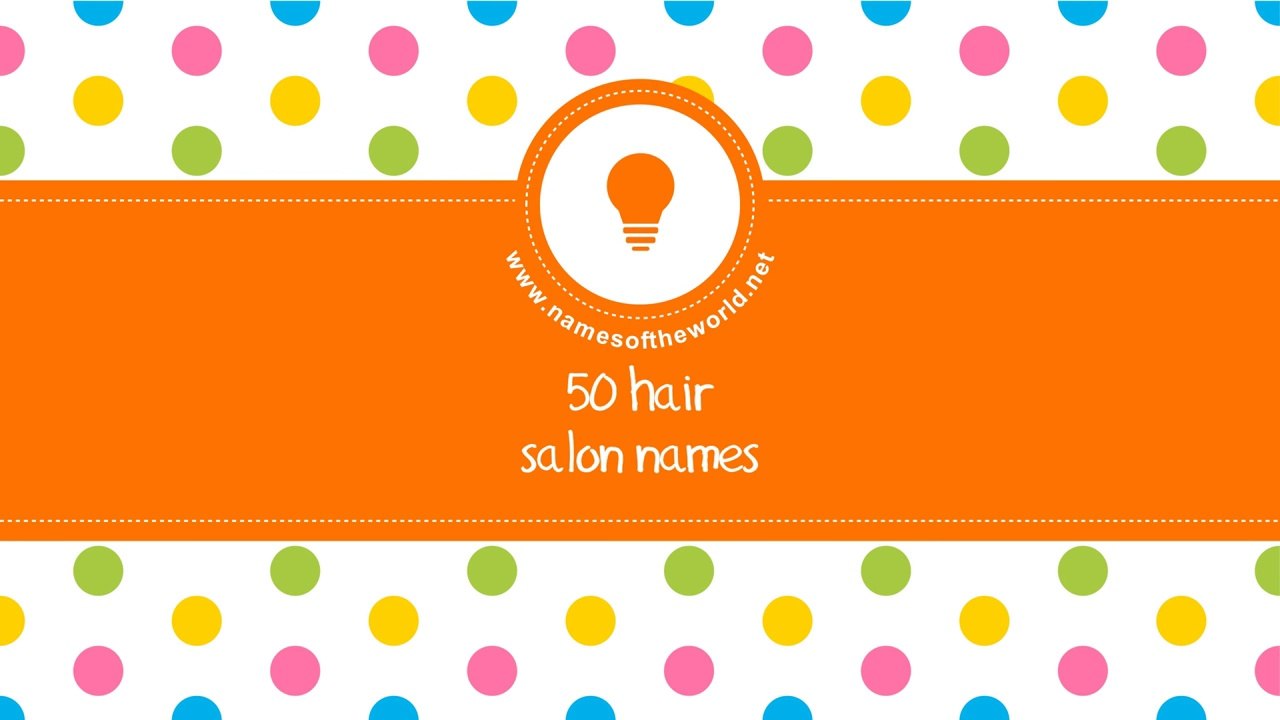50 hair salon names - the best names for your company - www.namesoftheworld.net