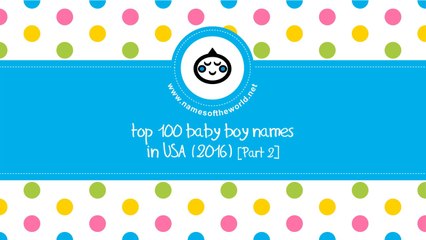 Top 100 baby boy names in US 2016 Part 2 - the best baby names - www.namesoftheworld.net