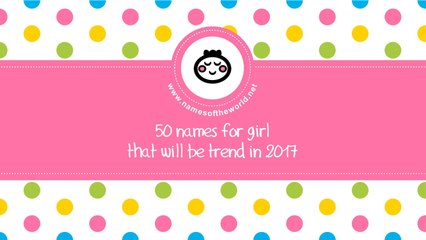 Baby girl names trends 2017 - the best baby names - www.namesoftheworld.net