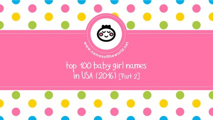Top 100 baby girl names in US 2016 Part 2 - the best baby names - www.namesoftheworld.net