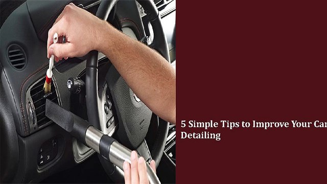 5 Simple Tips to Improve Your Car Detailing