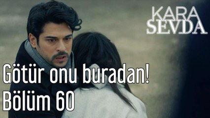 Kara Sevda 60. Bölüm Götür Onu Buradan!