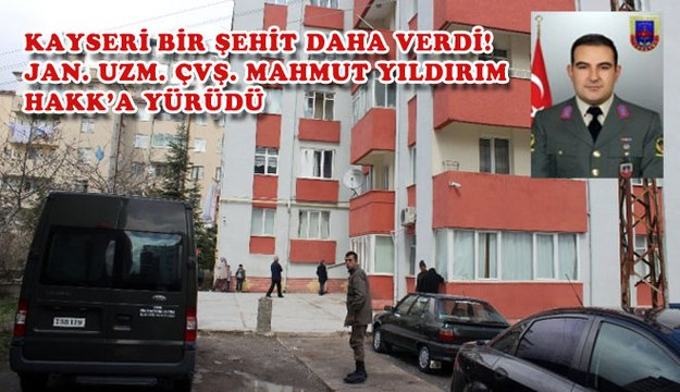 KAYSERİ BİR ŞEHİT DAHA VERDİ! JAN. UZM. ÇVŞ. MAHMUT YILDIRIM HAKK´A YÜRÜDÜ.